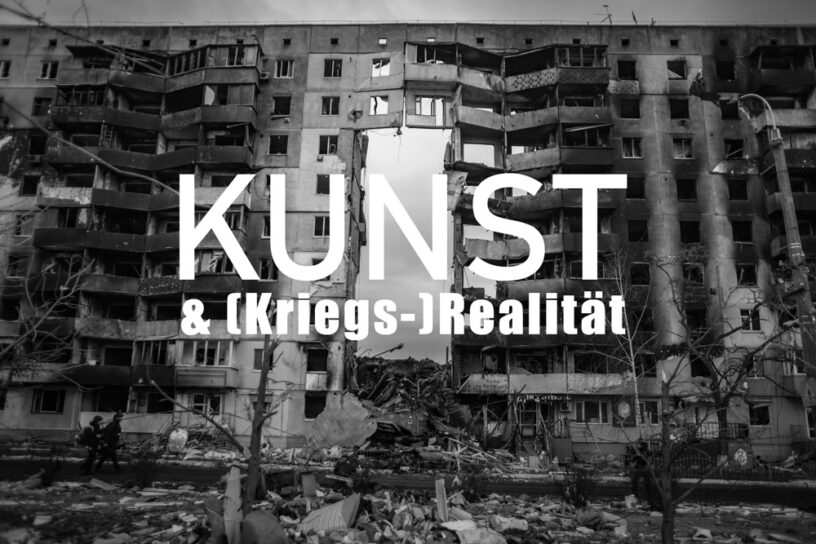 Kunst & (Kriegs-)Realität